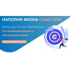 Мини-курс по самореализации и постановке целей. Проживай свою жизнь. Антон Махновский