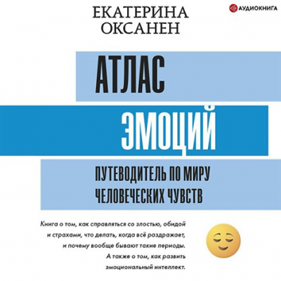 Атлас эмоций. Путеводитель по миру человеческих чувств. Аудиокнига. Екатерина Оксанен