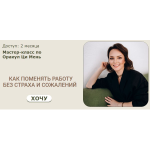 Как поменять работу без страха и сожалений. Тариф 1 Оксана Дружченко Ци Мень