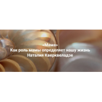Мама. Как роль мамы определяет нашу жизнь. Наталия Кверквеладзе Институт Открытого поля