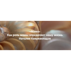 Мама. Как роль мамы определяет нашу жизнь. Наталия Кверквеладзе Институт Открытого поля