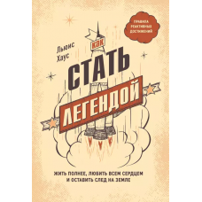 Как стать легендой. Жить полнее, любить всем сердцем. Льюис Хаус