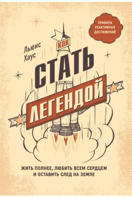 Как стать легендой. Жить полнее, любить всем сердцем. Льюис Хаус