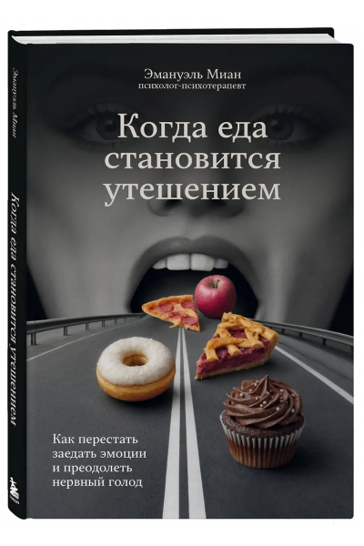 Когда еда становится утешением. Как перестать заедать эмоции и преодолеть нервный голод. Эмануэль Миан