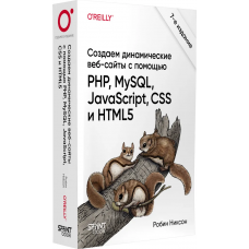 Создаем динамические веб-сайты с помощью PHP, MySQL, JavaScript, CSS и HTML5. 7-е издание. Робин Никсон Питер