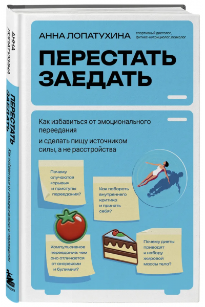 Перестать заедать. Как избавиться от эмоционального переедания и сделать пищу источником силы, а не расстройства. Анна Лопатухина