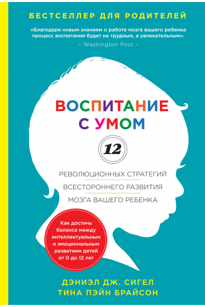 Воспитание с умом. 12 революционных стратегий всестороннего развития мозга вашего ребенка. Дэниэл Дж. Сигел, Тина Пэйн Брайсон