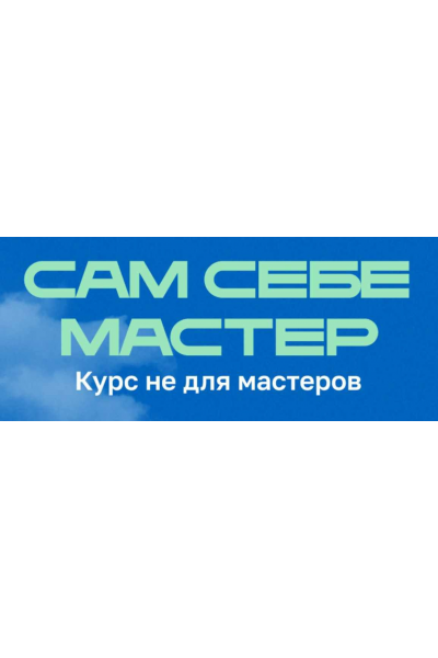 Сам себе мастер. Курс не для мастеров. Анастасия Мацук