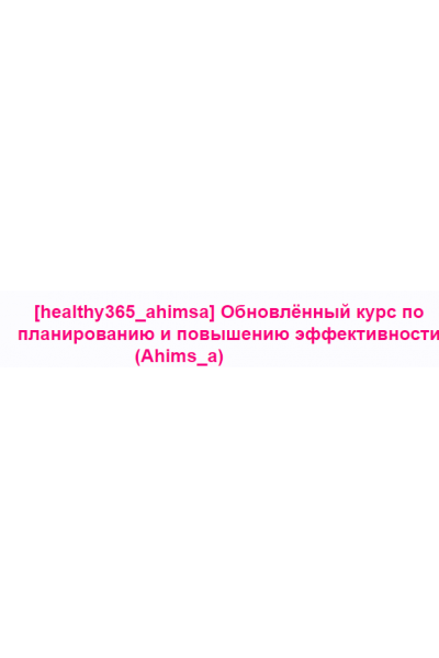 Обновлённый курс по планированию и повышению эффективности. Анна Ахимса healthy365_ahimsa