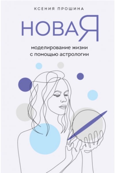 Новая Я. Моделирование жизни с помощью астрологии. Ксения Прошина