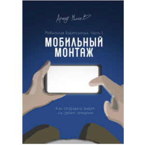 Мобильная видеосъемка. Часть 2. Мобильный монтаж. Артур Михеев