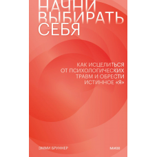Начни выбирать себя. Как исцелиться от психологических травм и обрести истинное «я». Эмми Бруннер