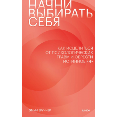 Начни выбирать себя. Как исцелиться от психологических травм и обрести истинное «я». Эмми Бруннер