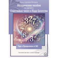 Методическое пособие по расчету Счастливых чисел и Кода Богатства. Ирина Моторина