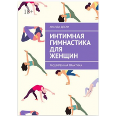 Интимная гимнастика для женщин. Расширенная практика. Ананда Десаи
