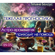 Тяжелая прогностика: астро-аромамагия приходит на помощь. Татьяна Белоус