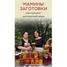 Мамины заготовки. 100+1 рецепт для вкусной зимы. Элеонора Киракосян