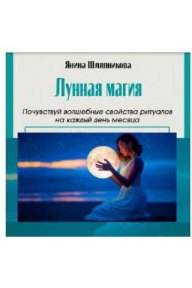 Полные записи мастер-класса. Женские практики. Лунная магия и ритуалы на каждый день месяца. Янина Шляпникова, Академия Кайдзен