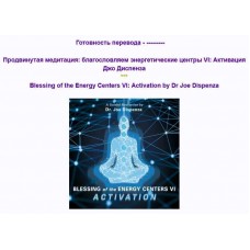Продвинутая медитация: благословляем энергетические центры VI: Активация. Джо Диспенза