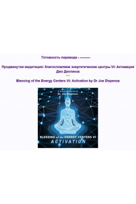 Продвинутая медитация: благословляем энергетические центры VI: Активация. Джо Диспенза