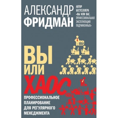 Вы или хаос. Профессиональное планирование для регулярного менеджмента. Александр Фридман