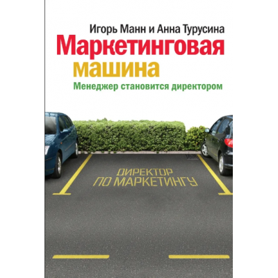 Маркетинговая машина. Менеджер становится директором. Игорь Манн МИФ