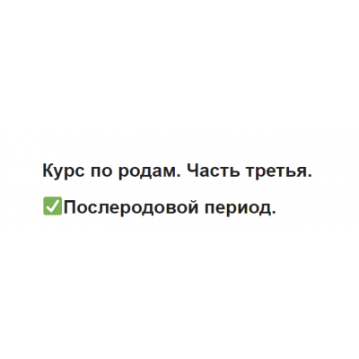 Курс по родам. Часть третья. Послеродовой период. Ольга Белоконь