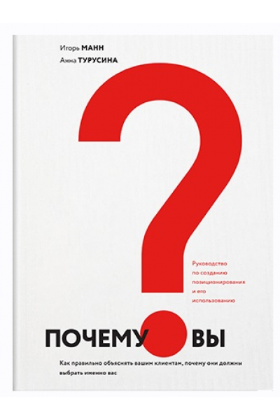 Почему вы? Как правильно объяснить клиентам, почему они должны выбрать именно вас. Игорь Манн, Анна Турусина