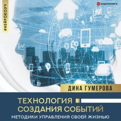 Технология создания событий: методики управления своей жизнью. Аудиокнига. Дина Гумерова