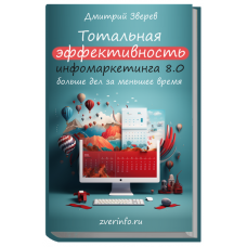 Тотальная эффективность инфомаркетинга 8.0. Дмитрий Зверев