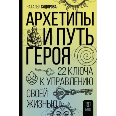 Архетипы и Путь Героя. 22 ключа к управлению своей жизнью. Наталья Сидорова