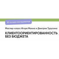 Мастер класс. Клиентоориентированность без бюджета. 50 лучших инструментов. Игорь Манн, Дмитрий Турусин