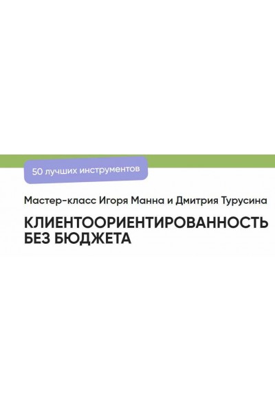 Мастер класс. Клиентоориентированность без бюджета. 50 лучших инструментов. Игорь Манн, Дмитрий Турусин