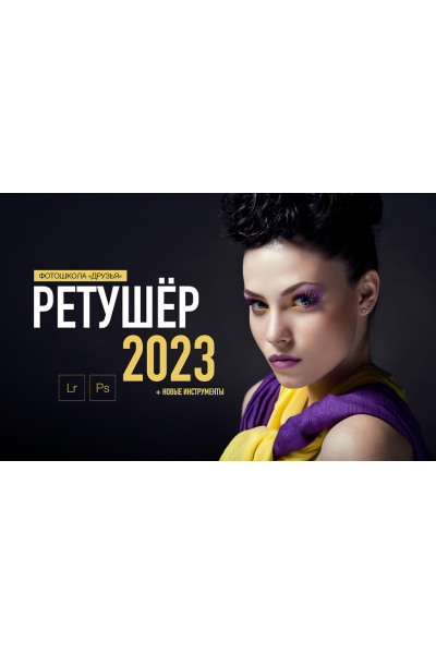 Ретушер 2023. Пакет Продвинутый. Соня Лебедева, Александр Заморин Фотошкола Друзья