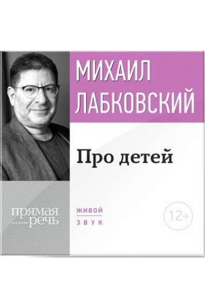 Лекция-консультация «Про детей». Михаил Лабковский