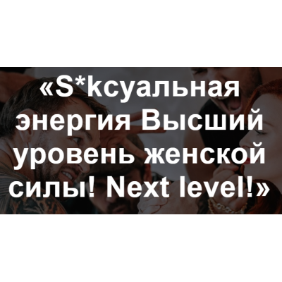 «S*kсуальная энергия Высший уровень женской силы!Часть 2». Екатерина Федорова