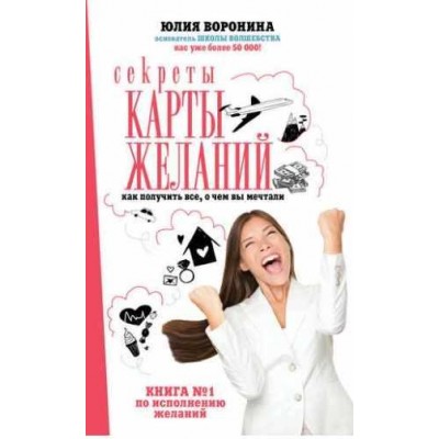 Секреты карты желаний. Как получить все, о чем вы мечтали. Юлия Воронина