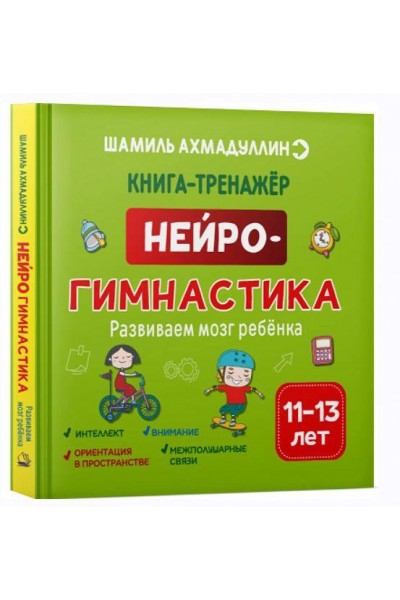 Нейрогимнастика. Развиваем мозг ребенка. 11-13 лет. Шамиль Ахмадуллин