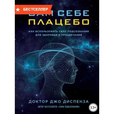 Сам себе плацебо: как использовать силу подсознания для здоровья и процветания. Джо Диспенза