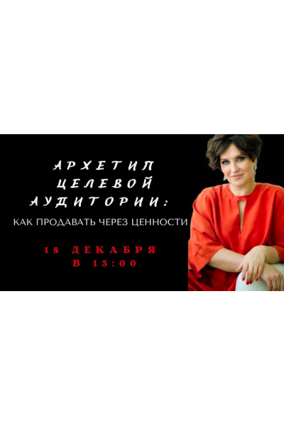 Архетип целевой аудитории. Как продавать через ценности. Елена Гребенникова