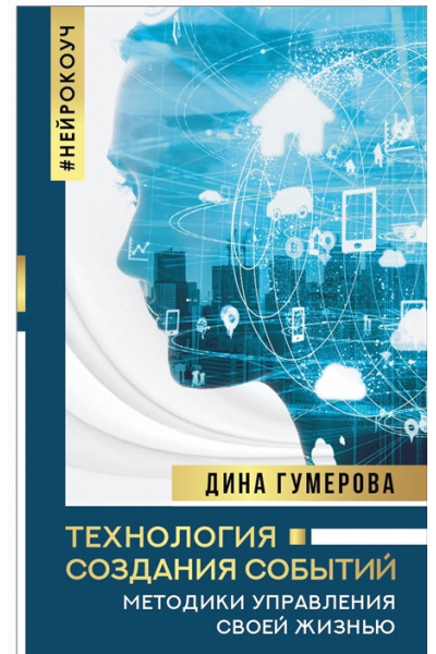 Технология создания событий: методики управления своей жизнью. Дина Гумерова