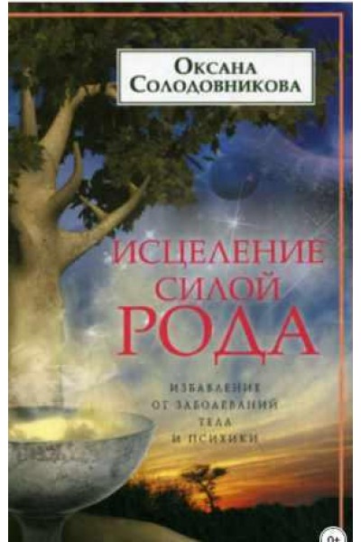 Исцеление силой рода. Избавление от заболеваний тела и психики. Оксана Солодовникова