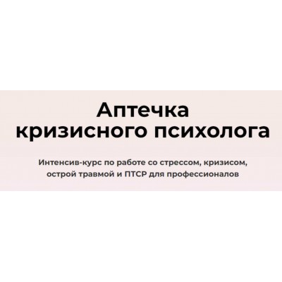 Интенсив-курс "Аптечка кризисного психолога". Тариф Профессиональная Аптечка. Олег Перепелица, Вера Бутова, Татьяна Фишер