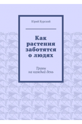 Как растения заботятся о людях. Травы на каждый день. Юрий Курский