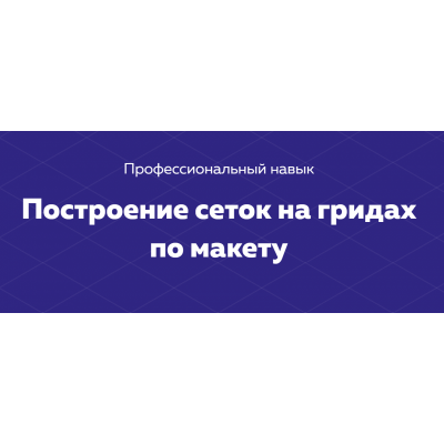 Построение сеток на гридах по макету. НТМL Academy