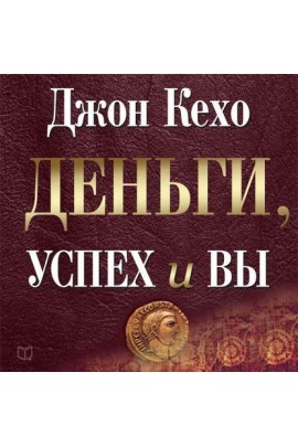 Деньги, успех и вы. Аудиокнига. Джон Кехо