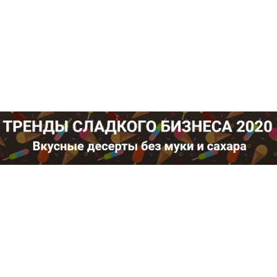 Тренды сладкого бизнеса 2020. Вкусные десерты без муки и сахара. Алена Коблякова, Дмитрий Конфеткин