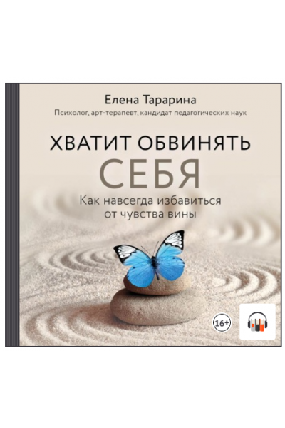 Хватит обвинять себя! Как избавиться от чувства вины навсегда. Елена Тарарина Аудиокнига