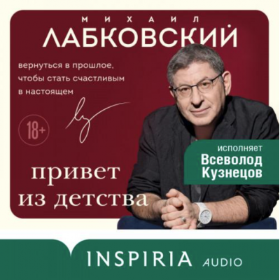 Привет из детства. Вернуться в прошлое, чтобы стать счастливым в настоящем. Аудиокнига. Михаил Лабковский