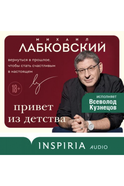 Привет из детства. Вернуться в прошлое, чтобы стать счастливым в настоящем. Аудиокнига. Михаил Лабковский